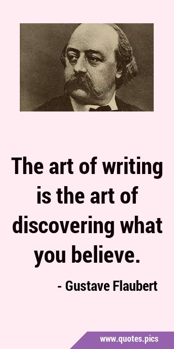 The art of writing is the art of discovering what you …
