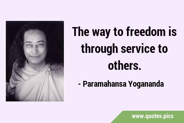 The way to freedom is through service to …