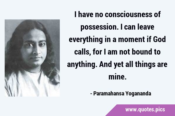 I have no consciousness of possession. I can leave everything in a moment if God calls, for I am …