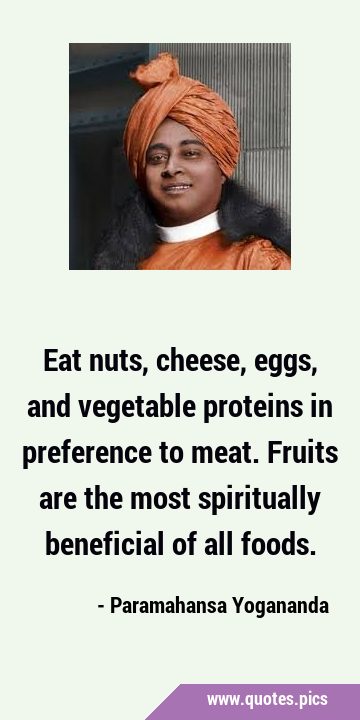 Eat nuts, cheese, eggs, and vegetable proteins in preference to meat. Fruits are the most …