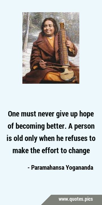 One must never give up hope of becoming better. A person is old only when he refuses to make the …