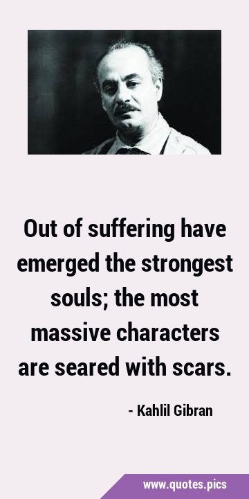 Out of suffering have emerged the strongest souls; the most massive characters are seared with …