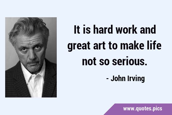 It is hard work and great art to make life not so …