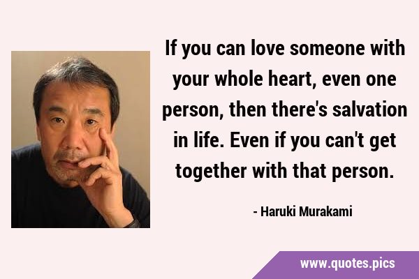If you can love someone with your whole heart, even one person, then there