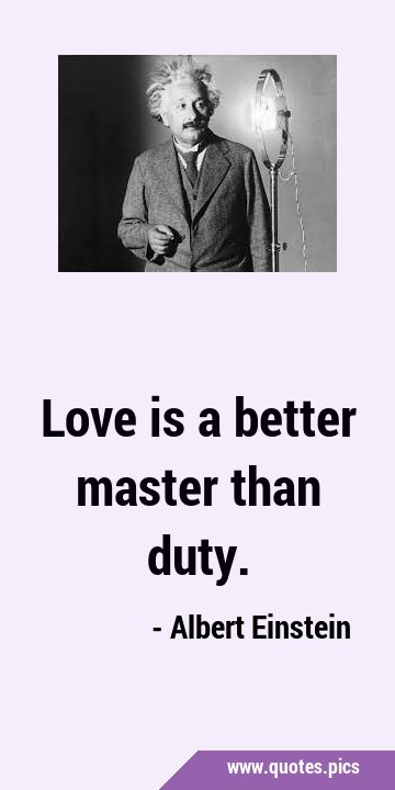 Love is a better master than …