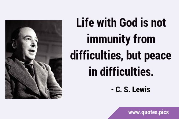 Life with God is not immunity from difficulties, but peace in …