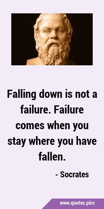 Falling down is not a failure. Failure comes when you stay where you have …
