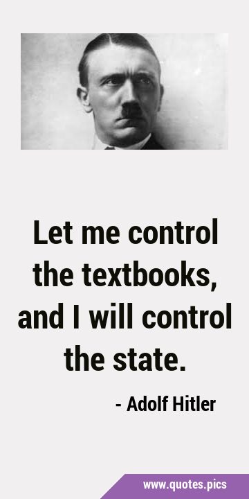 Let me control the textbooks, and I will control the …