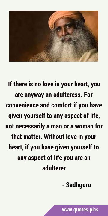 If there is no love in your heart, you are anyway an adulteress. For convenience and comfort if you …