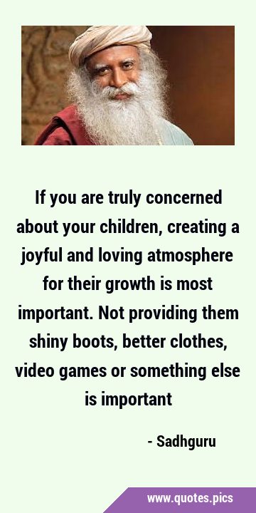 If you are truly concerned about your children, creating a joyful and loving atmosphere for their …