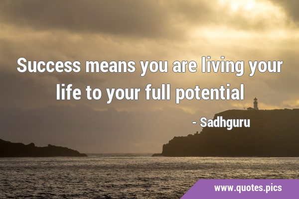 Success means you are living your life to your full …
