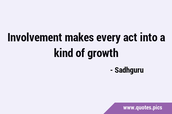 Involvement makes every act into a kind of …