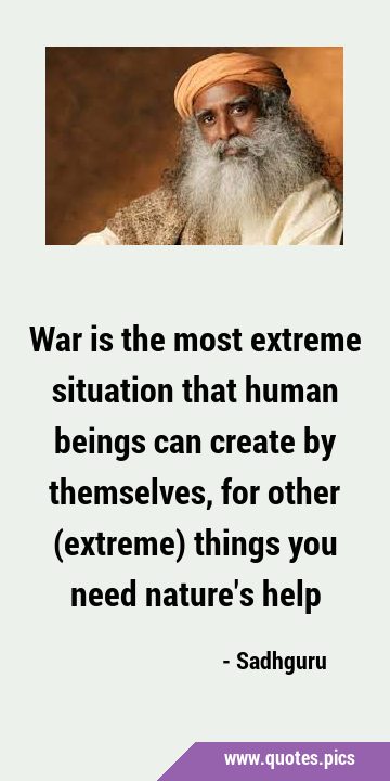 War is the most extreme situation that human beings can create by themselves, for other (extreme) …