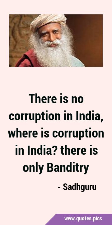 There is no corruption in India, where is corruption in India? there is only …