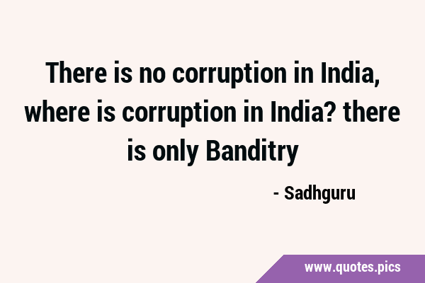 There is no corruption in India, where is corruption in India? there is only …