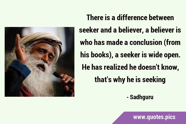 There is a difference between seeker and a believer, a believer is who has made a conclusion (from …