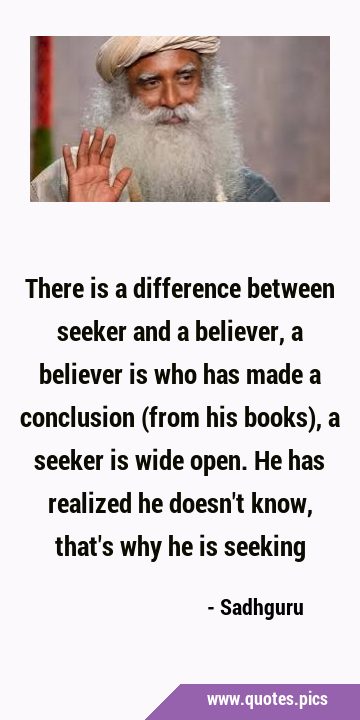 There is a difference between seeker and a believer, a believer is who has made a conclusion (from …