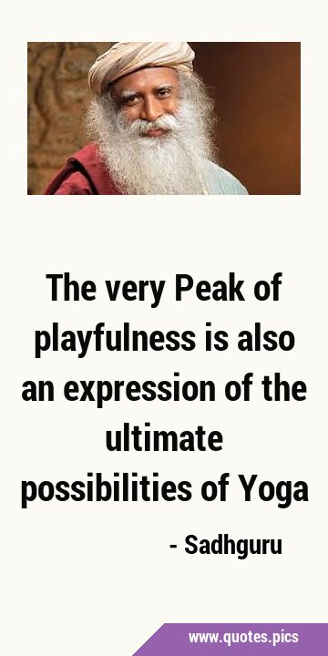 The very Peak of playfulness is also an expression of the ultimate possibilities of …