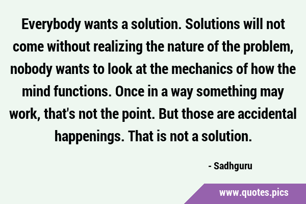 Everybody wants a solution. Solutions will not come without realizing the nature of the problem, …
