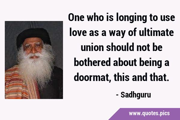 One who is longing to use love as a way of ultimate union should not be bothered about being a …