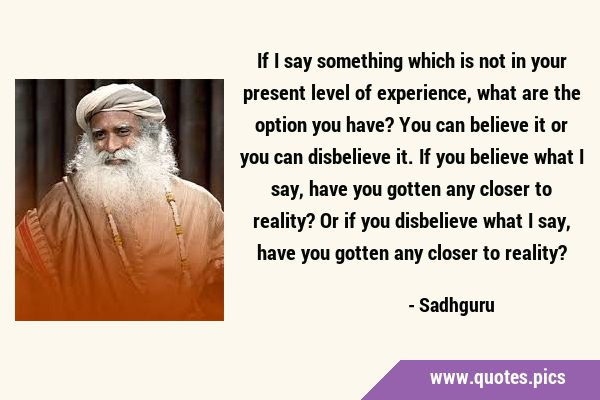 If I say something which is not in your present level of experience, what are the option you have? …