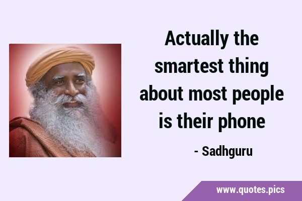 Actually the smartest thing about most people is their phone