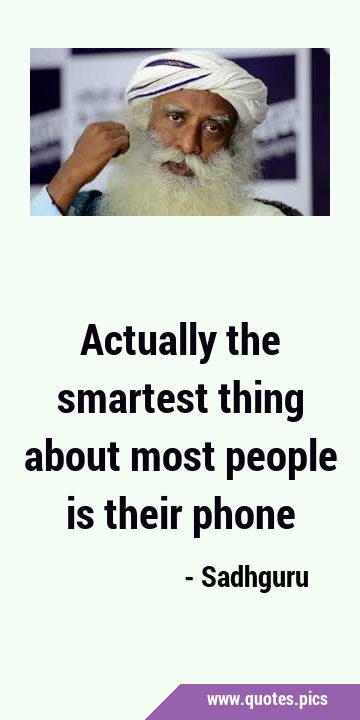 Actually the smartest thing about most people is their …