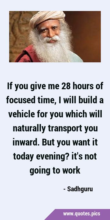 If you give me 28 hours of focused time, I will build a vehicle for you which will naturally …