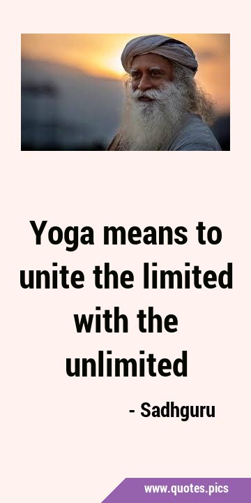 Yoga means to unite the limited with the …