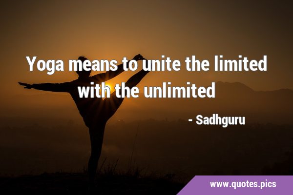 Yoga means to unite the limited with the …