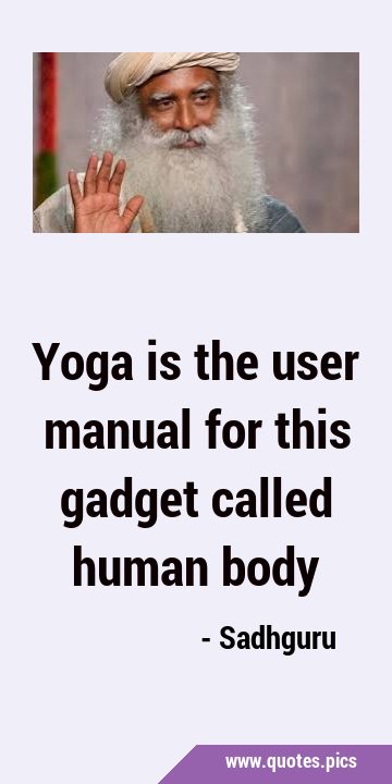 Yoga is the user manual for this gadget called human …
