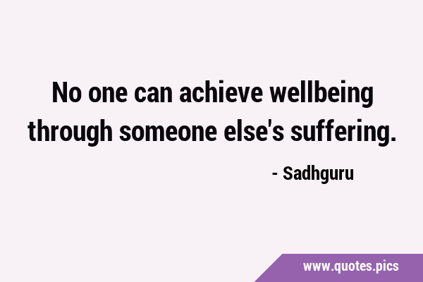 No one can achieve wellbeing through someone else