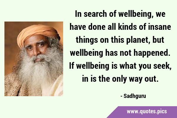 In search of wellbeing, we have done all kinds of insane things on this planet, but wellbeing has …