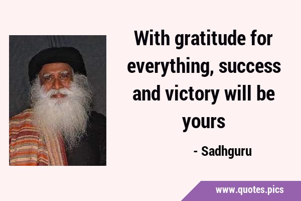 With gratitude for everything, success and victory will be …