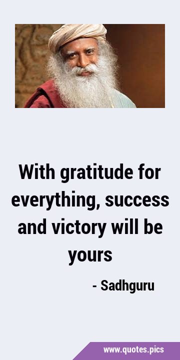 With gratitude for everything, success and victory will be …