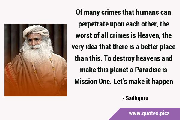 Of many crimes that humans can perpetrate upon each other, the worst of all crimes is Heaven, the …