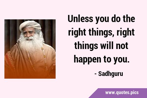 Unless you do the right things, right things will not happen to …