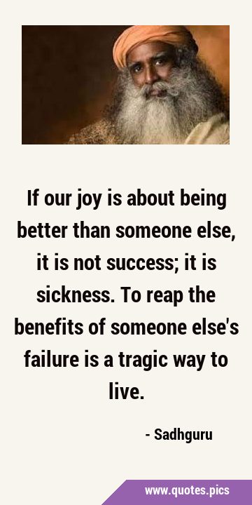 If our joy is about being better than someone else, it is not success; it is sickness. To reap the …