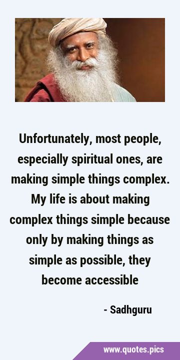 Unfortunately, most people, especially spiritual ones, are making simple things complex. My life is …