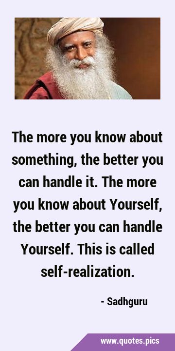 The more you know about something, the better you can handle it. The more you know about Yourself, …