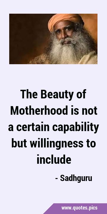 The Beauty of Motherhood is not a certain capability but willingness to …