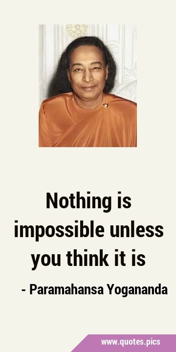 Nothing is impossible unless you think it …