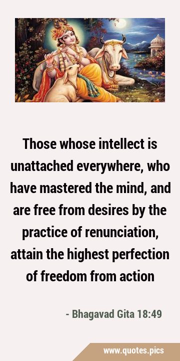 Those whose intellect is unattached everywhere, who have mastered the mind, and are free from …