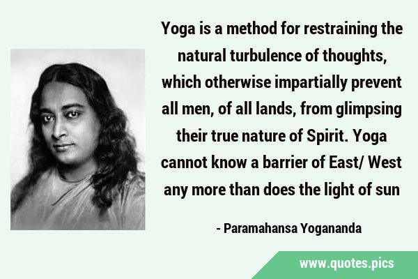 Yoga is a method for restraining the natural turbulence of thoughts, which otherwise impartially …