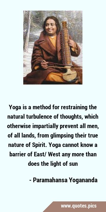 Yoga is a method for restraining the natural turbulence of thoughts, which otherwise impartially …