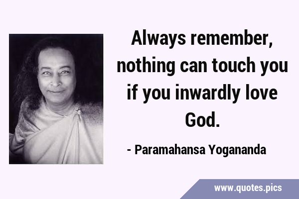 Always remember, nothing can touch you if you inwardly love …