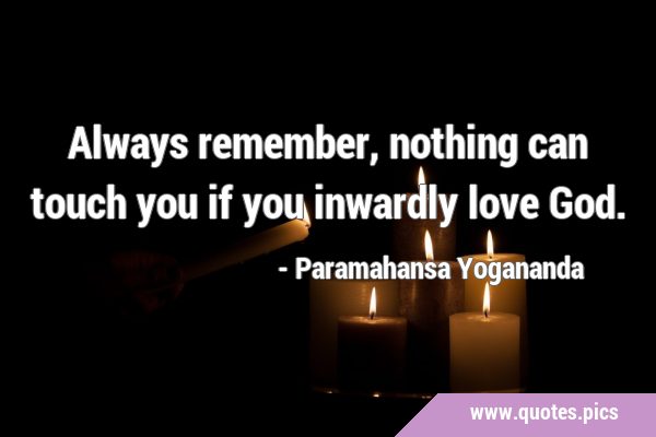 Always remember, nothing can touch you if you inwardly love …