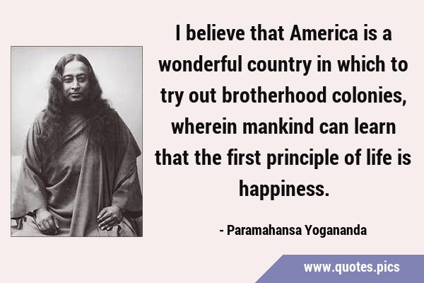 I believe that America is a wonderful country in which to try out brotherhood colonies, wherein …