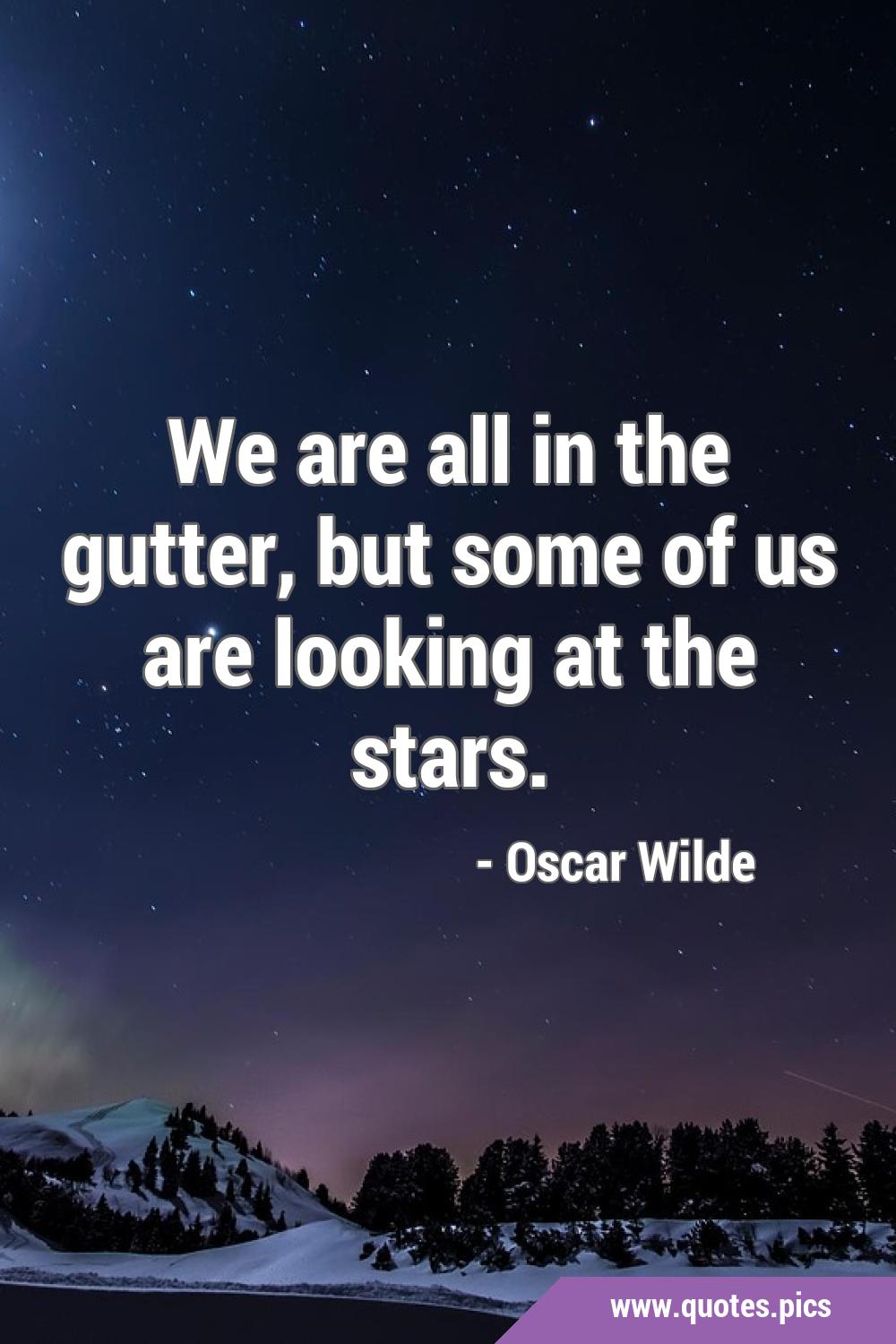 We are all in the gutter, but some of us are looking at the stars.